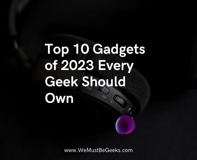 Top 10 Gadgets of 2023 Every Geek Should Own